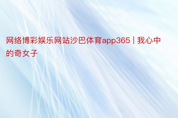 网络博彩娱乐网站沙巴体育app365 | 我心中的奇女子