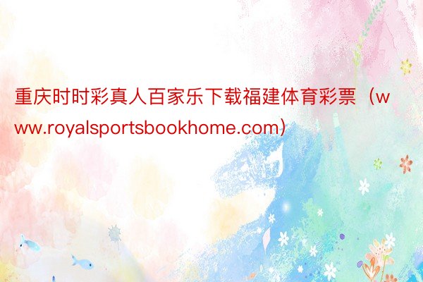 重庆时时彩真人百家乐下载福建体育彩票（www.royalsportsbookhome.com）