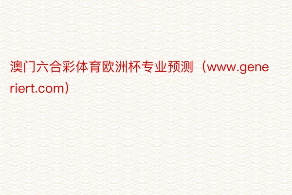 澳门六合彩体育欧洲杯专业预测（www.generiert.com）