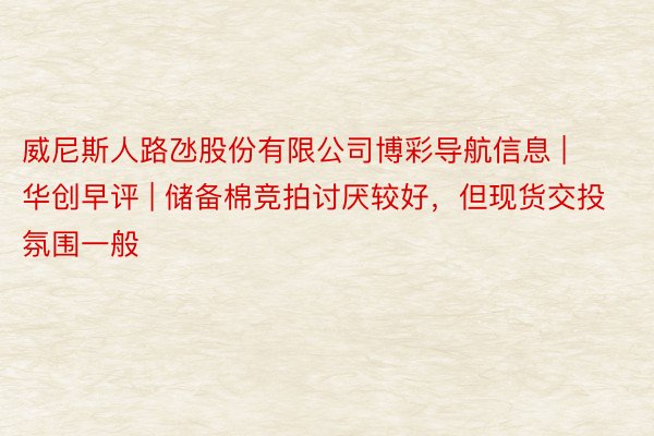 威尼斯人路氹股份有限公司博彩导航信息 | 华创早评 | 储备棉竞拍讨厌较好，但现货交投氛围一般