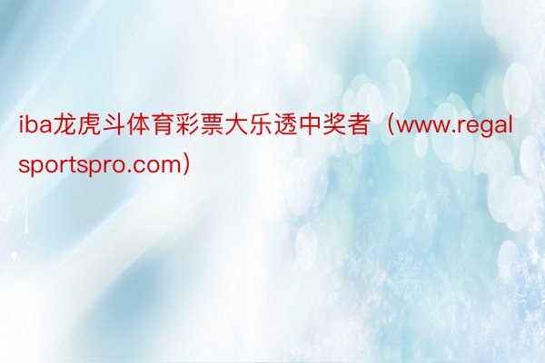 iba龙虎斗体育彩票大乐透中奖者（www.regalsportspro.com）