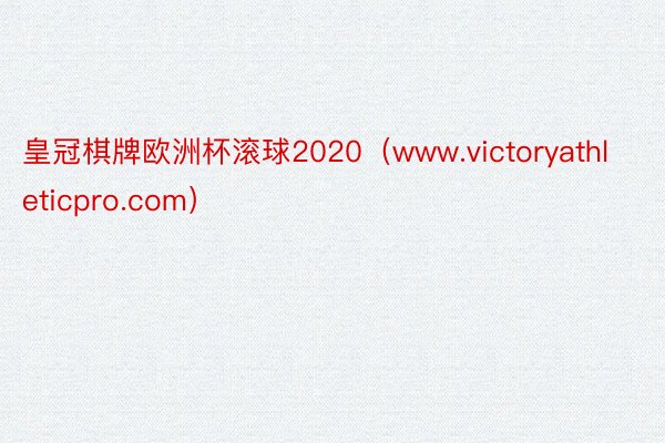 皇冠棋牌欧洲杯滚球2020（www.victoryathleticpro.com）