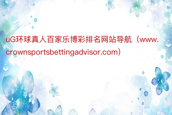 uG环球真人百家乐博彩排名网站导航(www.crownsportsbettingadvisor.com)