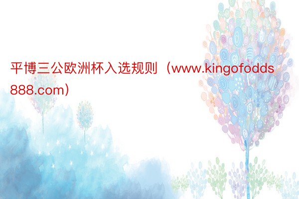 平博三公欧洲杯入选规则（www.kingofodds888.com）